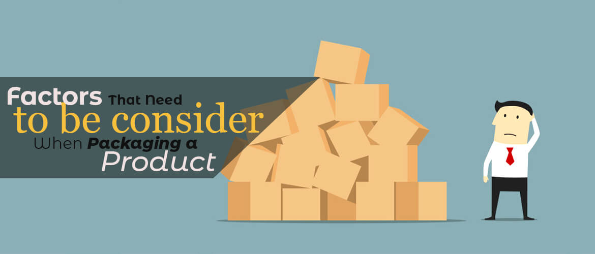 Factors That Need To Be Consider When Packaging a Product